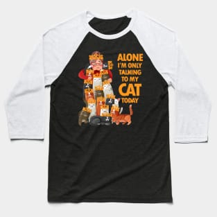 Alone I am only talking to my cat today Baseball T-Shirt